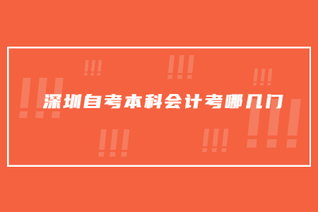 深圳自考本科会计考哪几门?