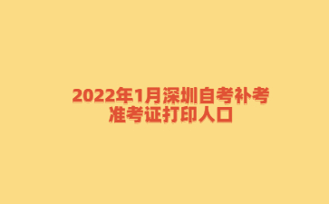 2022年1月深圳自考补考准考证打印人口