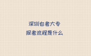 深圳自考大专报考流程是什么?