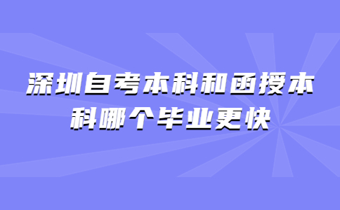 深圳自考本科和函授本科哪个毕业更快