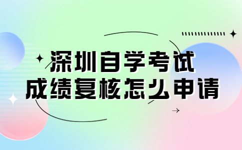 深圳自学考试成绩复核申请