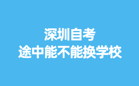 深圳自考途中能不能换学校